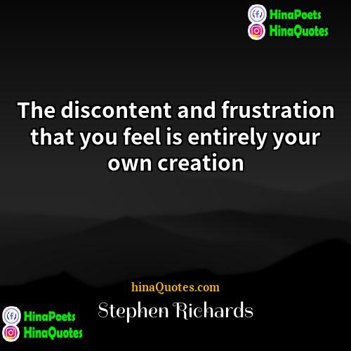 Stephen Richards Quotes | The discontent and frustration that you feel